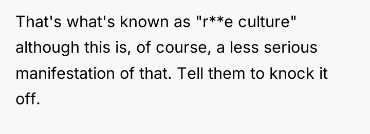That's what's known as "r**e culture" although this is, of...