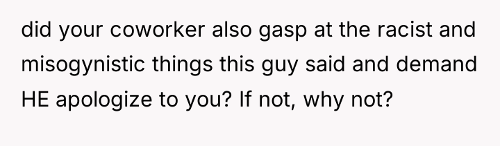 did your coworker also gasp at the racist and misogynistic...
