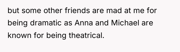 but some other friends are mad at me for being...