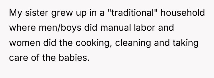 My sister grew up in a "traditional" household where men/boys...
