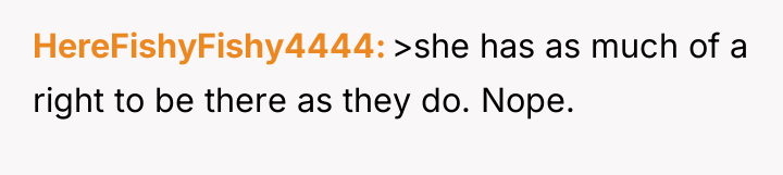 HereFishyFishy4444 >she has as much of a right to be...
