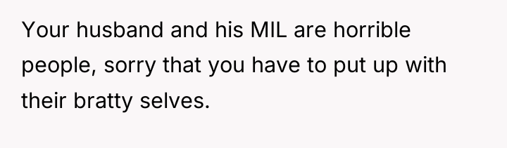 Your husband and his MIL are horrible people, sorry that...