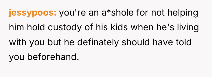 jessypoos you're an a*shole for not helping him hold custody...