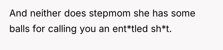 And neither does stepmom she has some balls for calling...