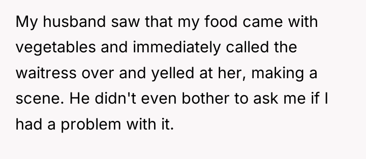My husband saw that my food came with vegetables and...