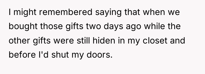 I might remembered saying that when we bought those gifts...