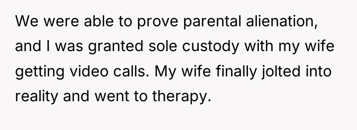 We were able to prove parental alienation, and I was...