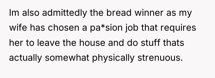 Im also admittedly the bread winner as my wife has...