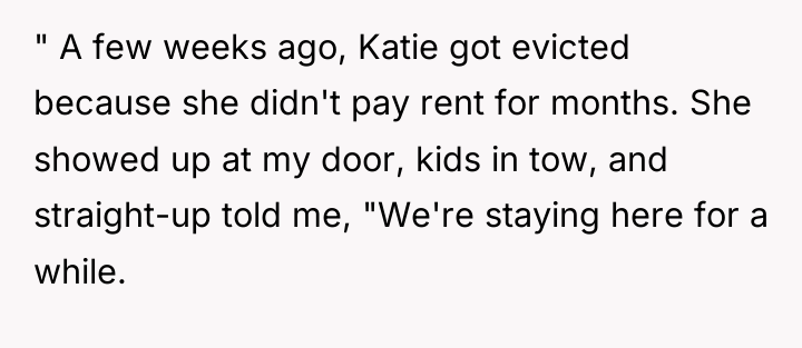 " A few weeks ago, Katie got evicted because she...