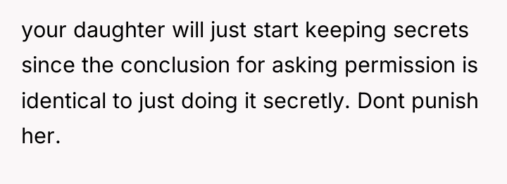 your daughter will just start keeping secrets since the conclusion...