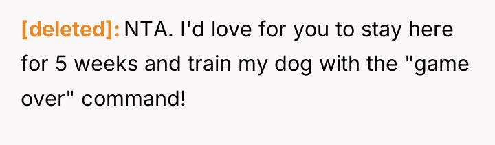 [deleted] NTA. I'd love for you to stay here for...