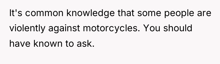 It's common knowledge that some people are violently against motorcycles....
