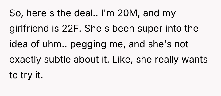 So, here's the deal.. I'm 20M, and my girlfriend is...