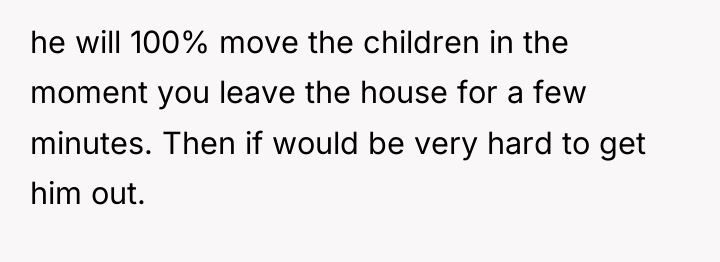 he will 100% move the children in the moment you...