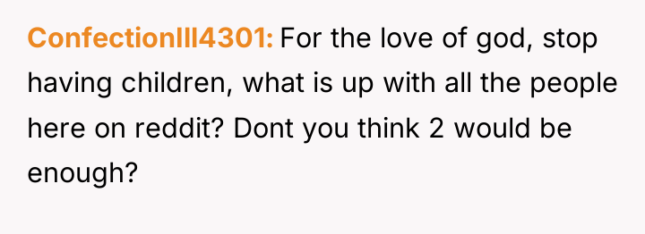 ConfectionIll4301 For the love of god, stop having children, what...