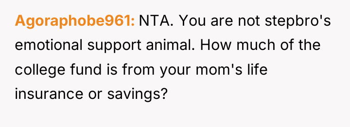 Agoraphobe961 NTA. You are not stepbro's emotional support animal. How...