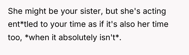 She might be your sister, but she's acting ent*tled to...