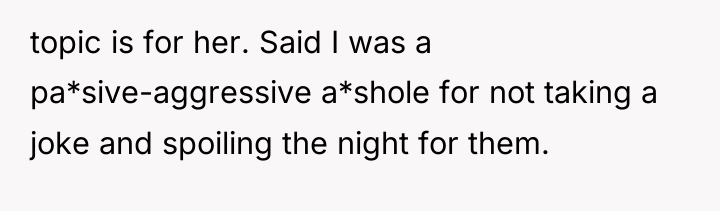 topic is for her. Said I was a pa*sive-aggressive a*shole...