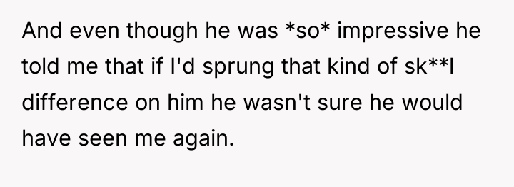 And even though he was *so* impressive he told me...