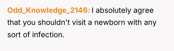 Odd_Knowledge_2146 I absolutely agree that you shouldn't visit a newborn...