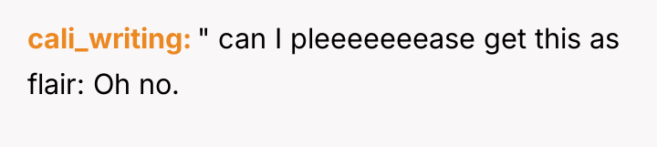 cali_writing " can I pleeeeeeease get this as flair: Oh...