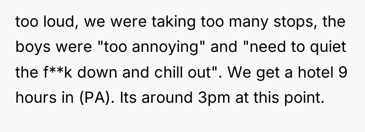 too loud, we were taking too many stops, the boys...