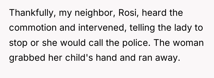 Thankfully, my neighbor, Rosi, heard the commotion and intervened, telling...