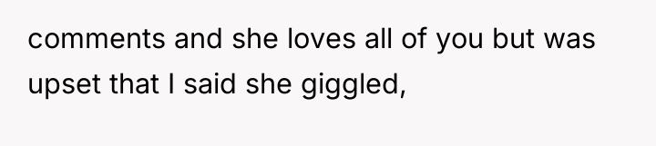 comments and she loves all of you but was upset...