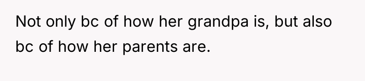 Not only bc of how her grandpa is, but also...