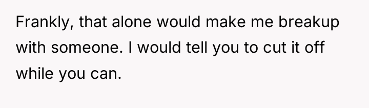 Frankly, that alone would make me breakup with someone. I...