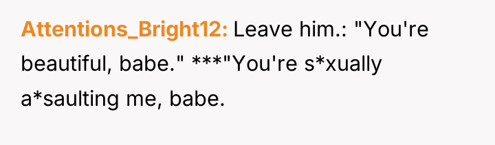Attentions_Bright12 Leave him.: "You're beautiful, babe." ***"You're s*xually a*saulting me,...