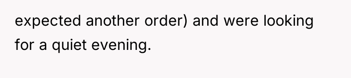 expected another order) and were looking for a quiet evening.