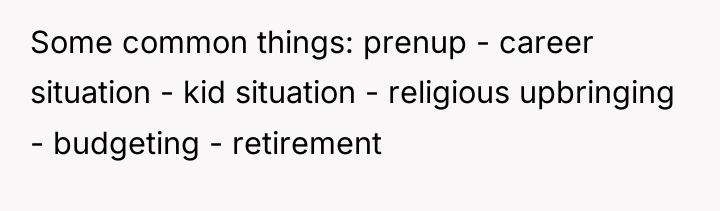 Some common things: prenup - career situation - kid situation...