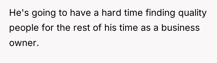 He's going to have a hard time finding quality people...