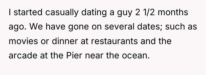 I started casually dating a guy 2 1/2 months ago....