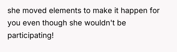she moved elements to make it happen for you even...