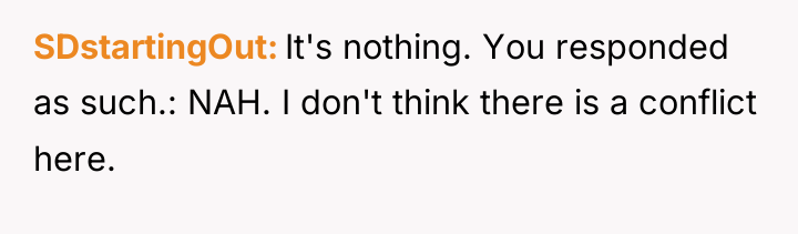 SDstartingOut It's nothing. You responded as such.: NAH. I don't...