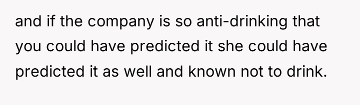 and if the company is so anti-drinking that you could...