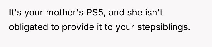 It's your mother's PS5, and she isn't obligated to provide...