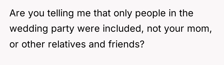 Are you telling me that only people in the wedding...