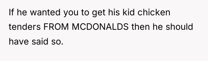 If he wanted you to get his kid chicken tenders...