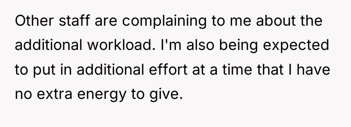 Other staff are complaining to me about the additional workload....