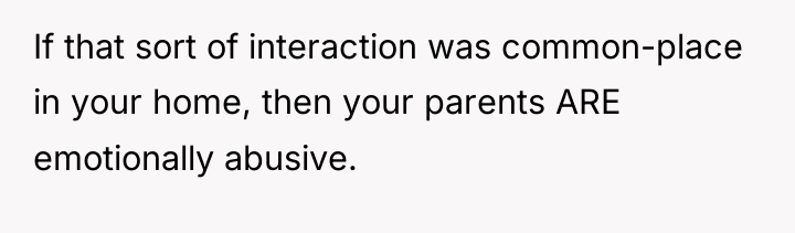 If that sort of interaction was common-place in your home,...