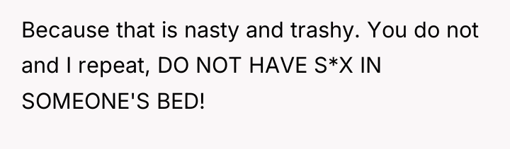 Because that is nasty and trashy. You do not and...