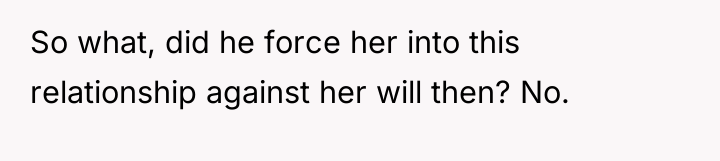 So what, did he force her into this relationship against...