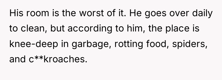 His room is the worst of it. He goes over...