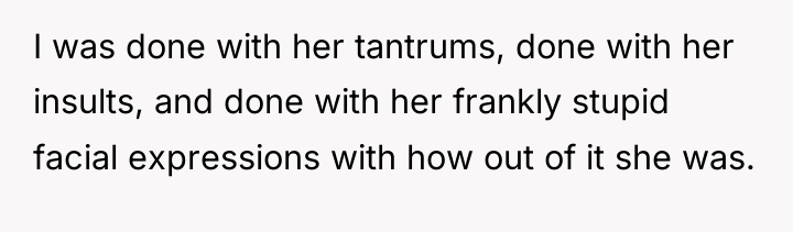 I was done with her tantrums, done with her insults,...