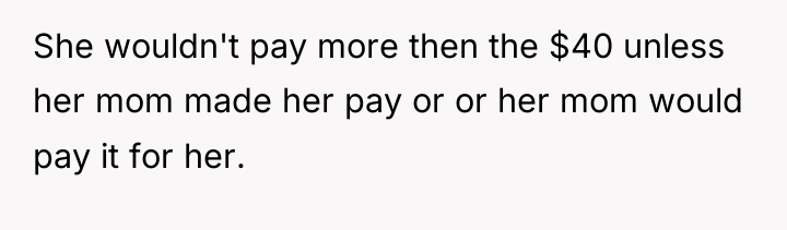 She wouldn't pay more then the $40 unless her mom...
