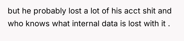 but he probably lost a lot of his acct shit...