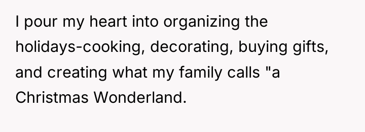 I pour my heart into organizing the holidays-cooking, decorating, buying...